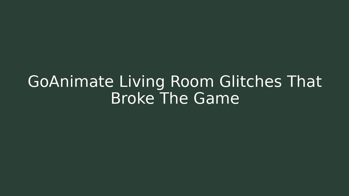 GoAnimate Living Room Glitches That Broke The Game