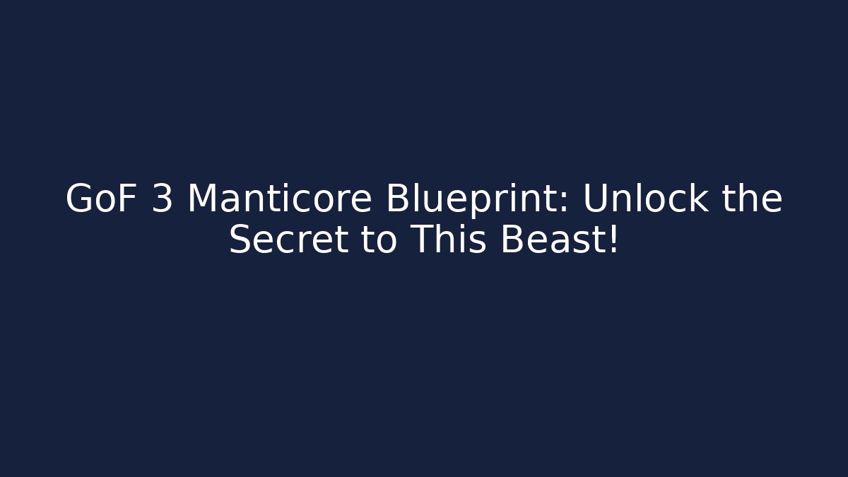 GoF 3 Manticore Blueprint: Unlock the Secret to This Beast!