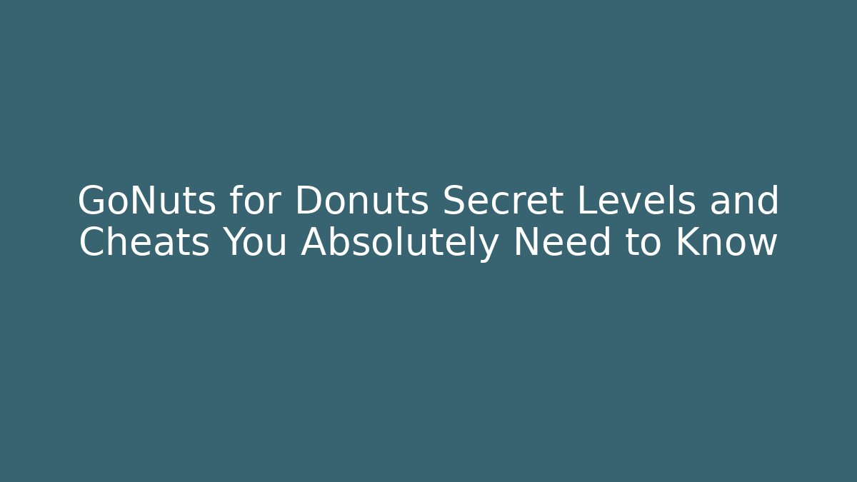 GoNuts for Donuts Secret Levels and Cheats You Absolutely Need to Know