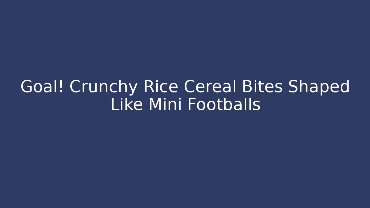 Goal! Crunchy Rice Cereal Bites Shaped Like Mini Footballs