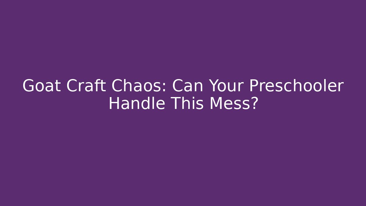 Goat Craft Chaos: Can Your Preschooler Handle This Mess?