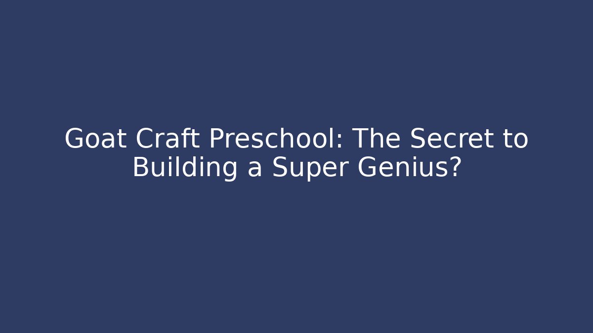Goat Craft Preschool: The Secret to Building a Super Genius?