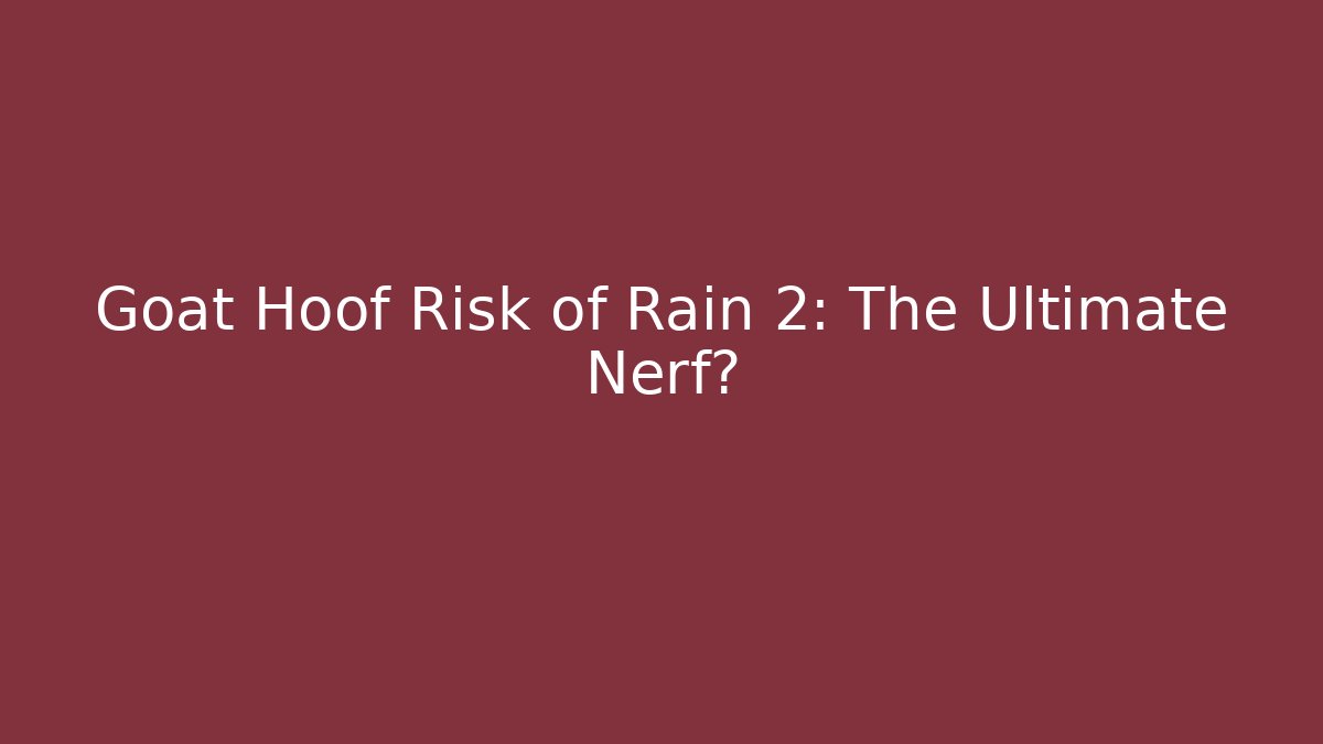 Goat Hoof Risk of Rain 2: The Ultimate Nerf?