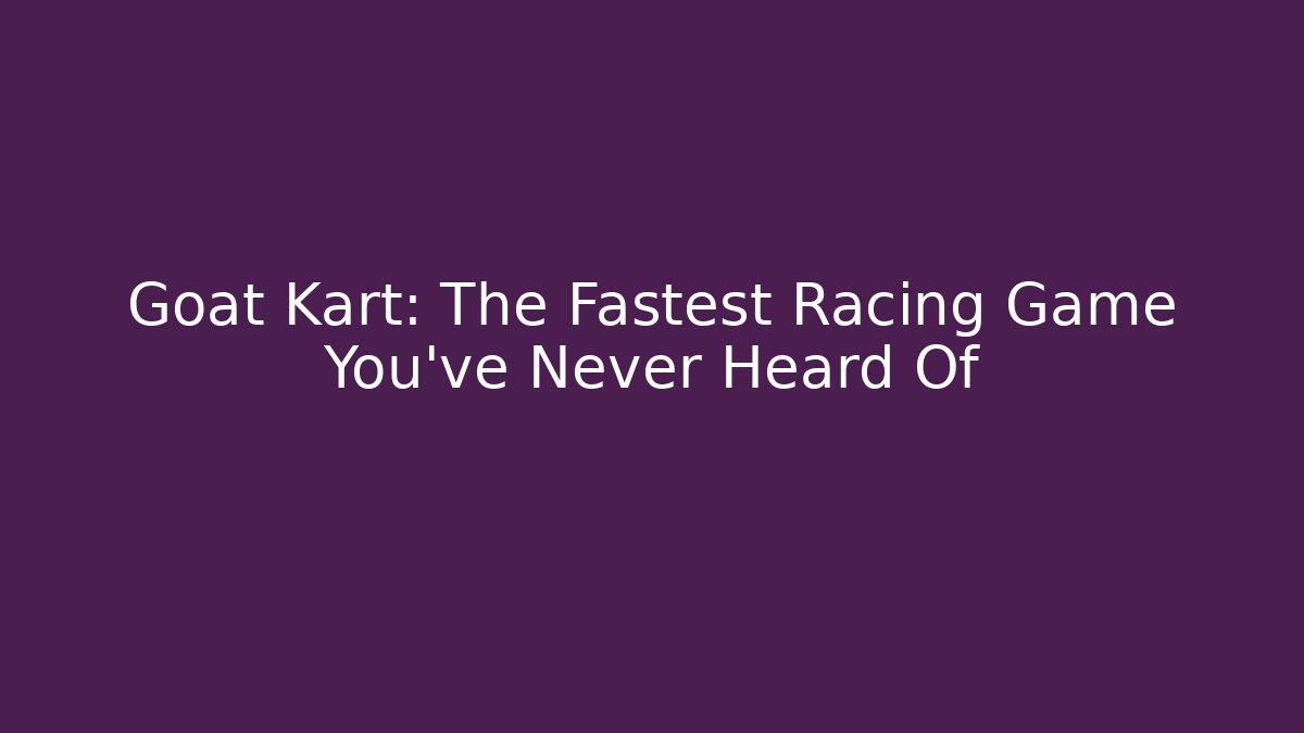 Goat Kart: The Fastest Racing Game You've Never Heard Of