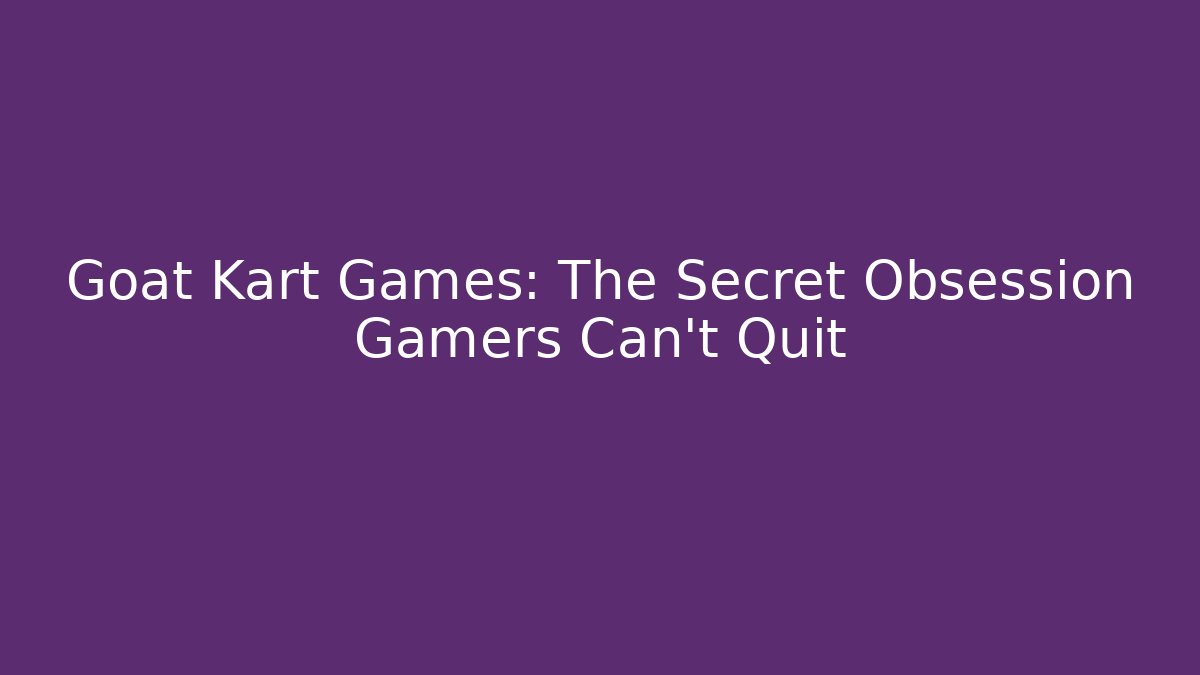 Goat Kart Games: The Secret Obsession Gamers Can't Quit