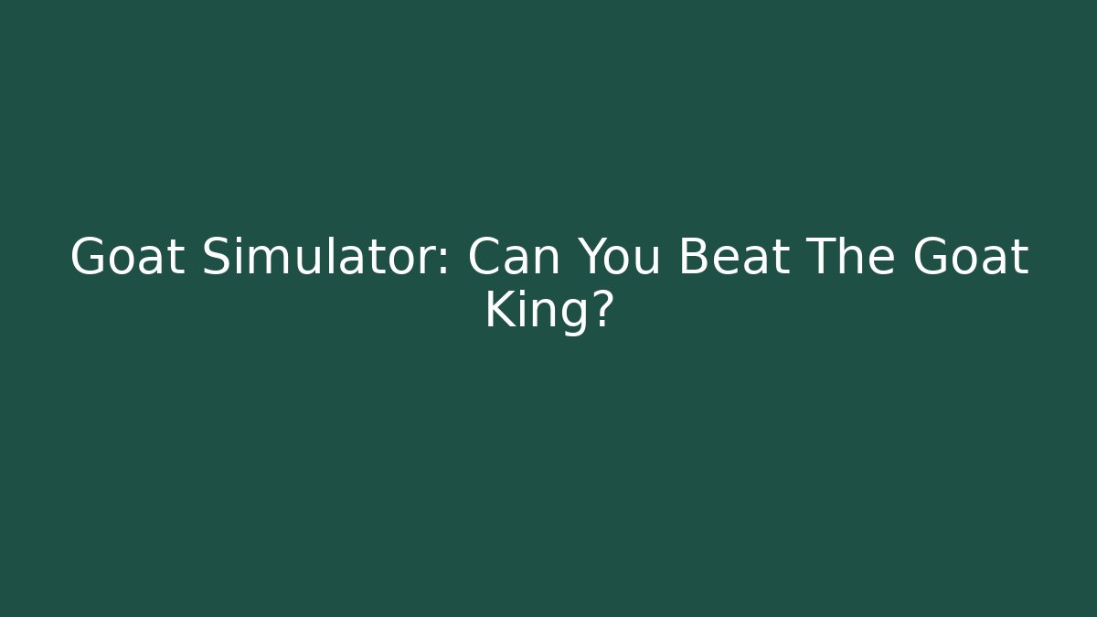 Goat Simulator: Can You Beat The Goat King?