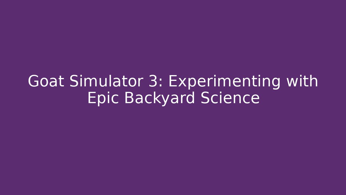 Goat Simulator 3: Experimenting with Epic Backyard Science - Critter Realm