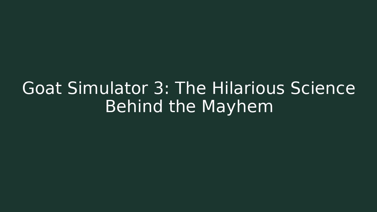 Goat Simulator 3: The Hilarious Science Behind the Mayhem
