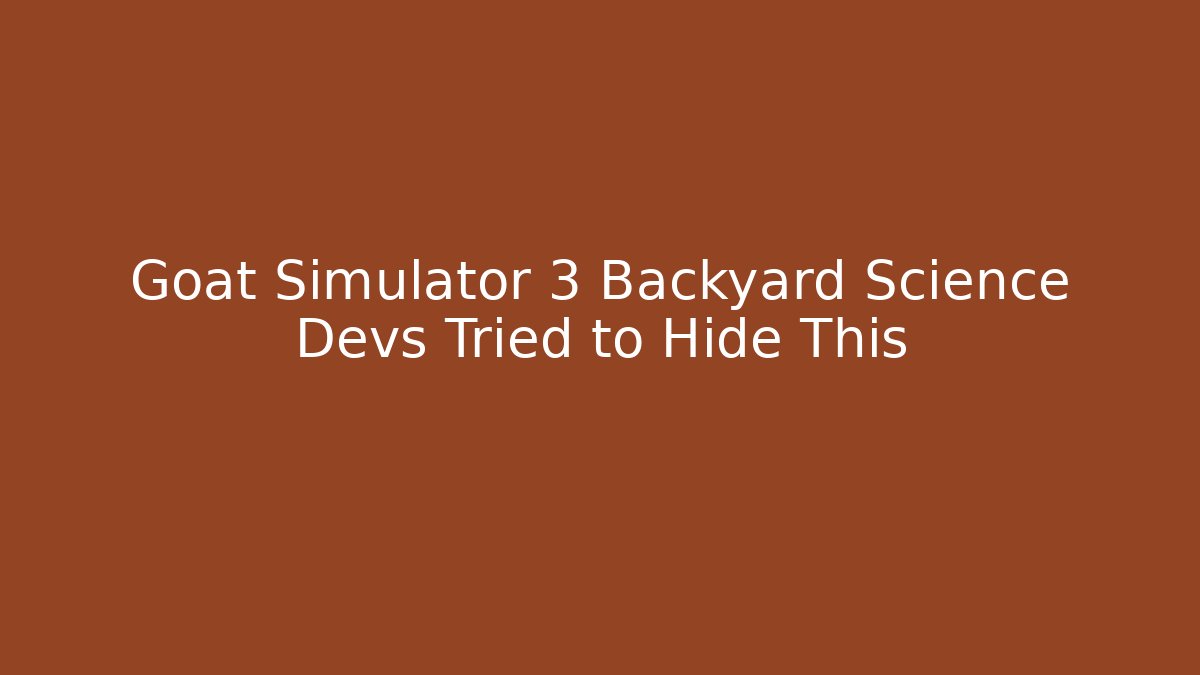 Goat Simulator 3 Backyard Science Devs Tried to Hide This
