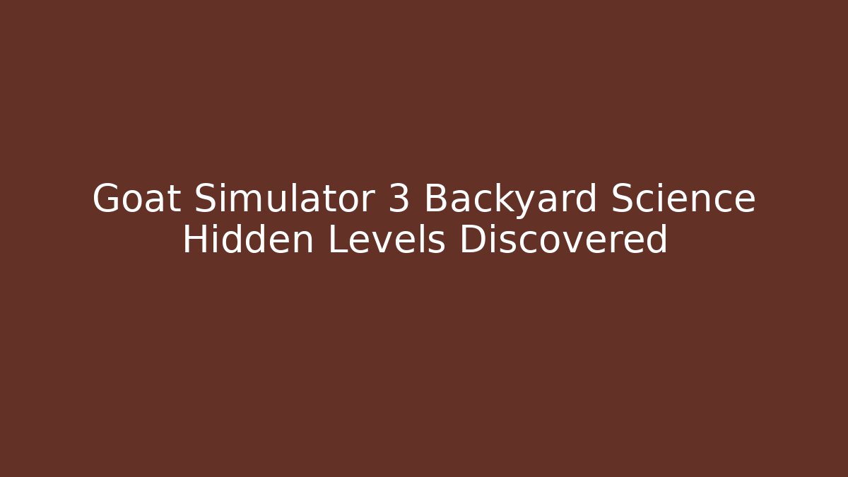 Goat Simulator 3 Backyard Science Hidden Levels Discovered