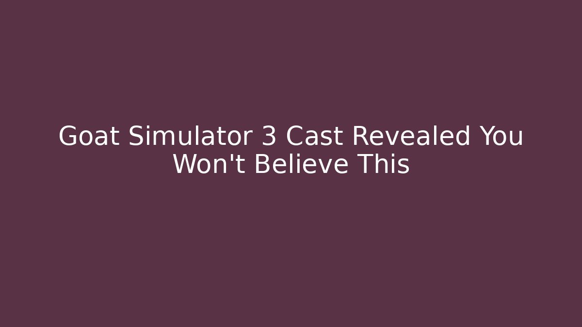 Goat Simulator 3 Cast Revealed You Won't Believe This - Critter Realm