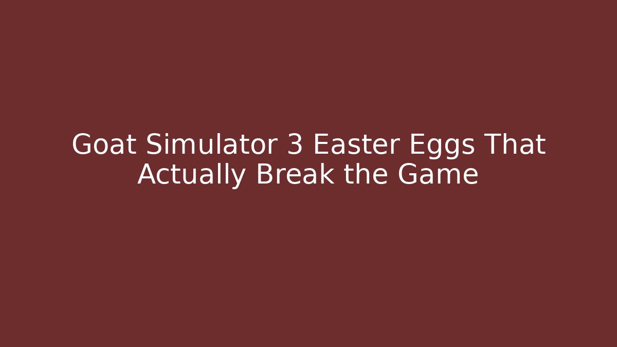 Goat Simulator 3 Easter Eggs That Actually Break the Game