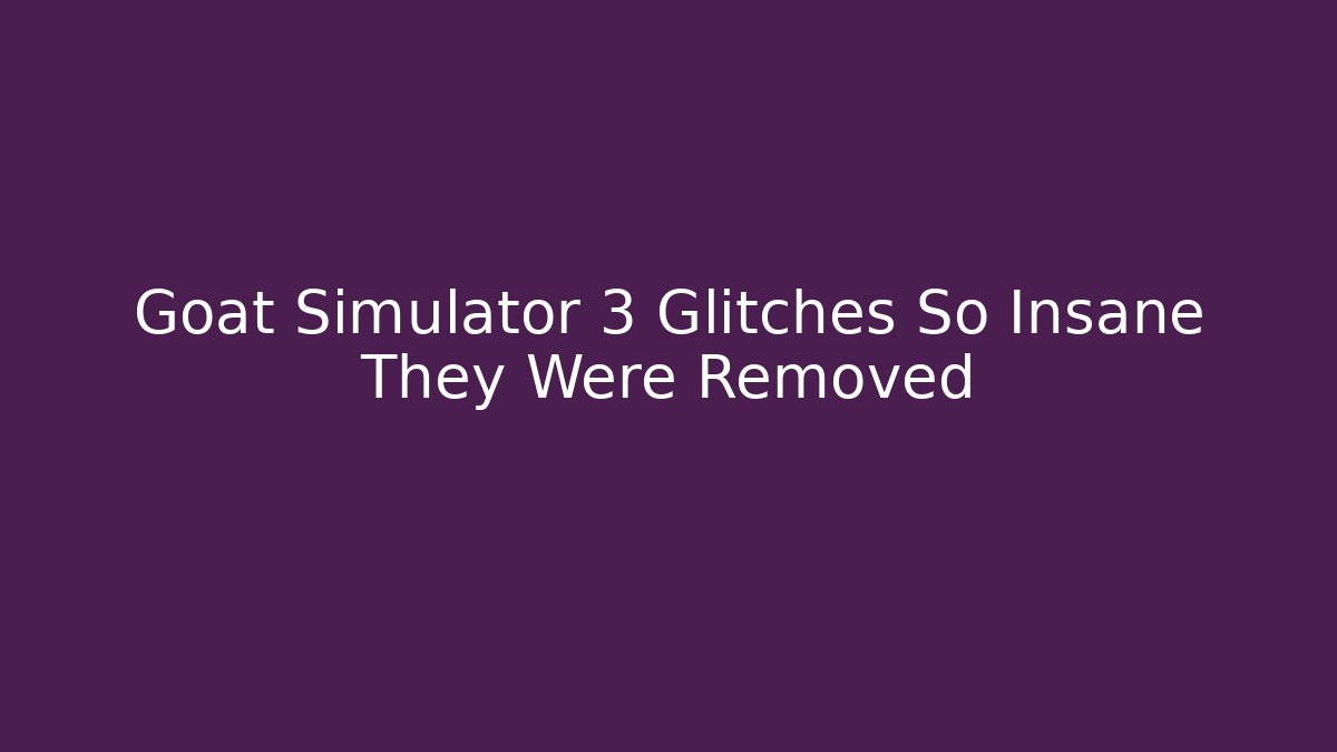 Goat Simulator 3 Glitches So Insane They Were Removed