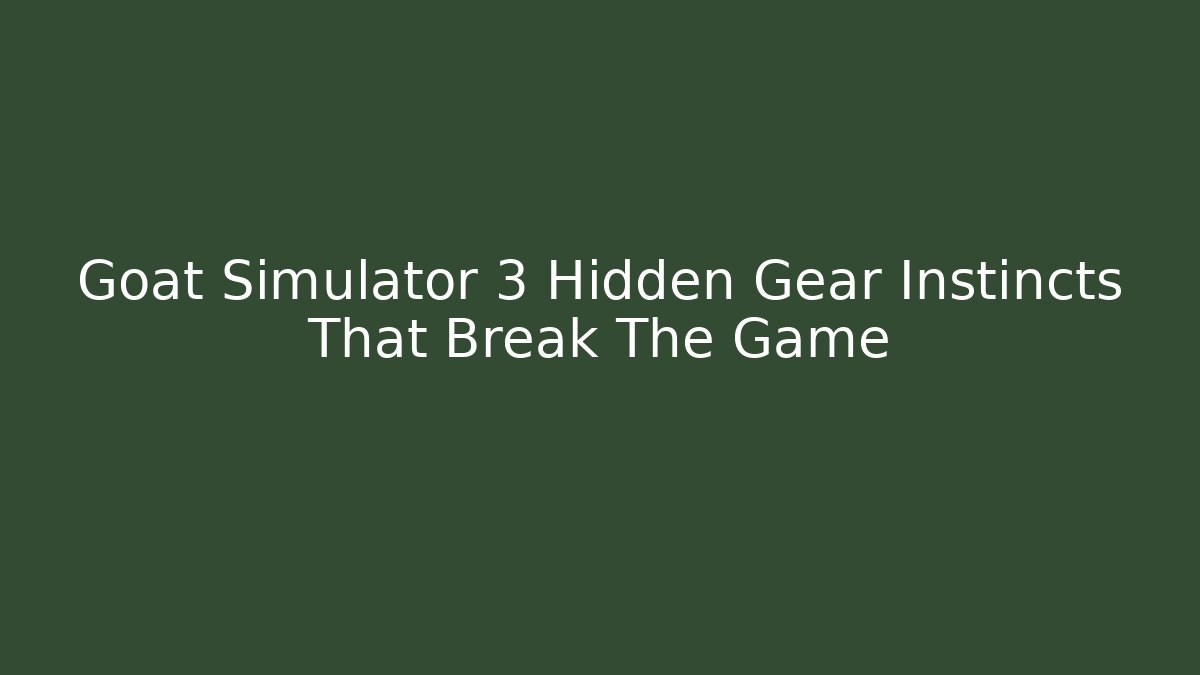 Goat Simulator 3 Hidden Gear Instincts That Break The Game