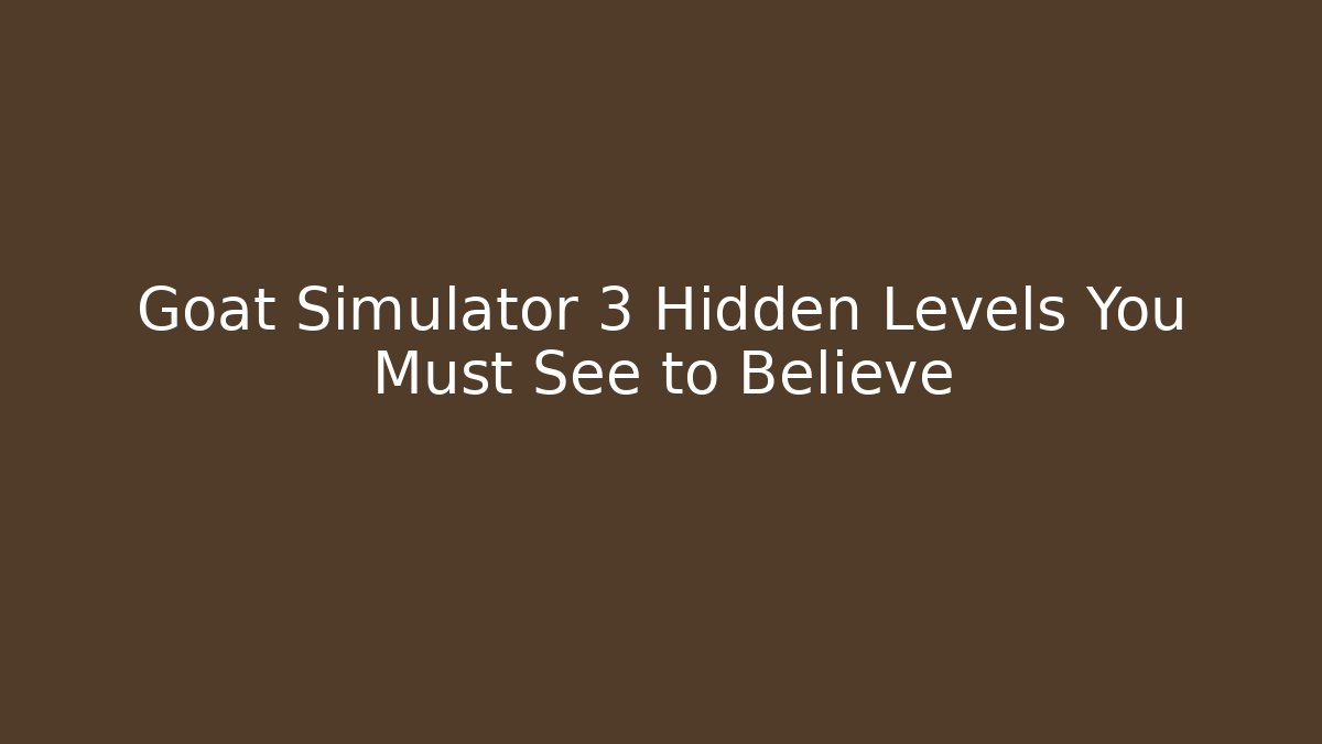 Goat Simulator 3 Hidden Levels You Must See to Believe