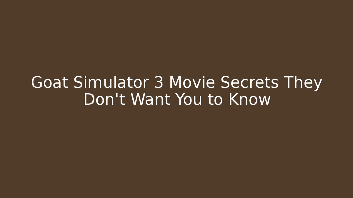 Goat Simulator 3 Movie Secrets They Don't Want You to Know