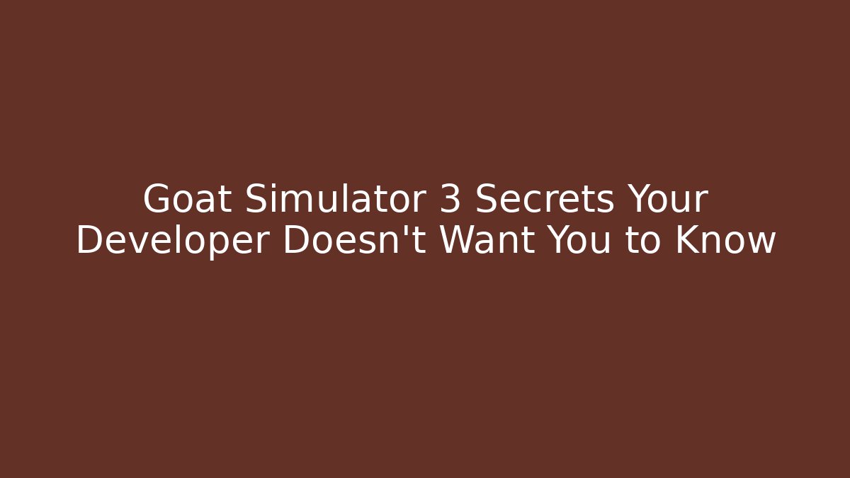 Goat Simulator 3 Secrets Your Developer Doesn't Want You to Know