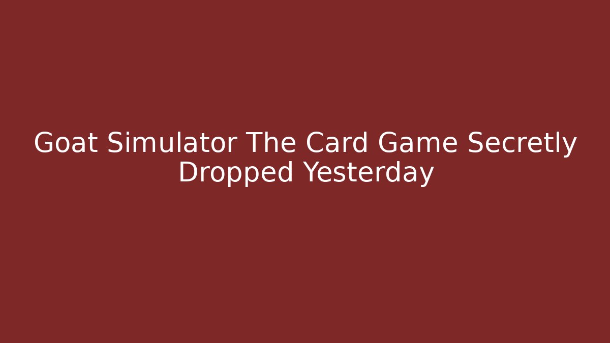 Goat Simulator The Card Game Secretly Dropped Yesterday
