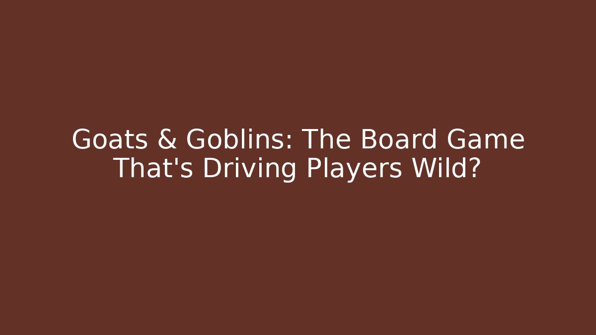 Goats & Goblins: The Board Game That’s Driving Players Wild?