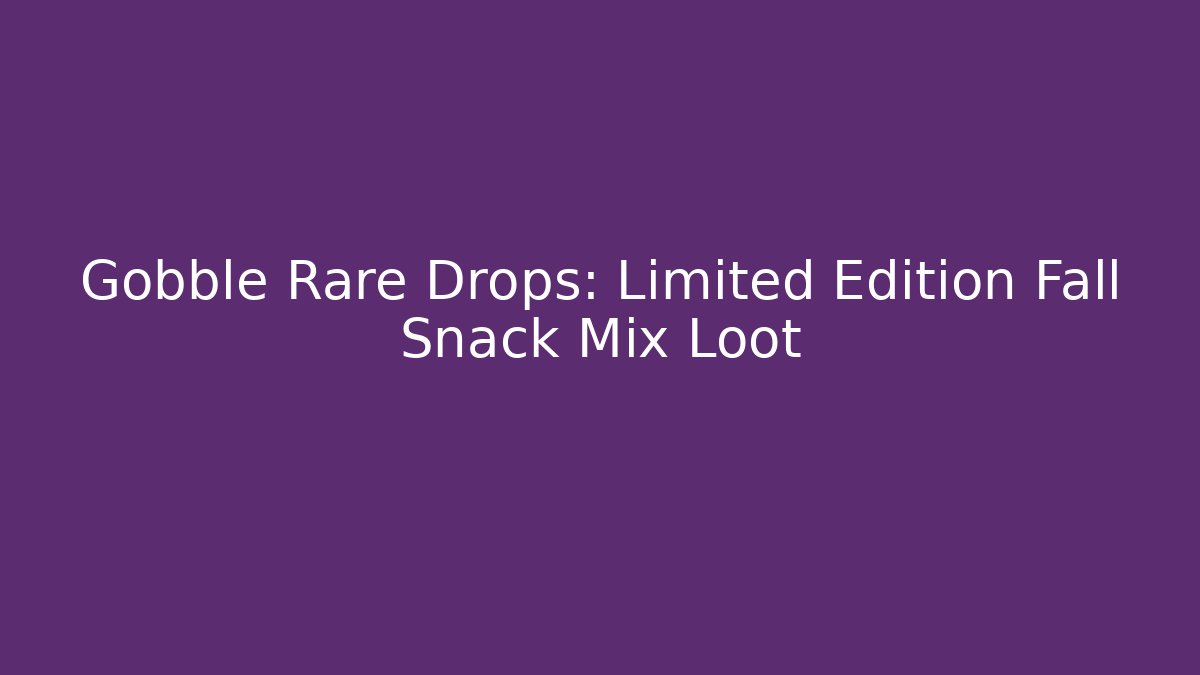 Gobble Rare Drops: Limited Edition Fall Snack Mix Loot
