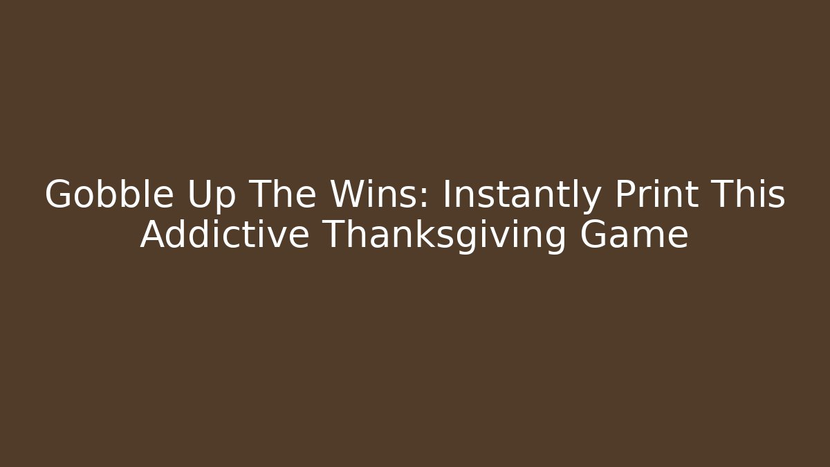 Gobble Up The Wins: Instantly Print This Addictive Thanksgiving Game