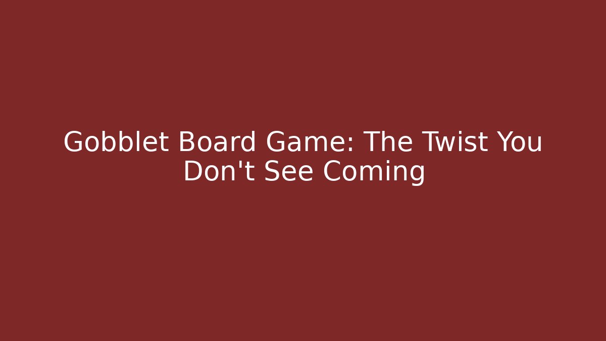 Gobblet Board Game: The Twist You Don't See Coming