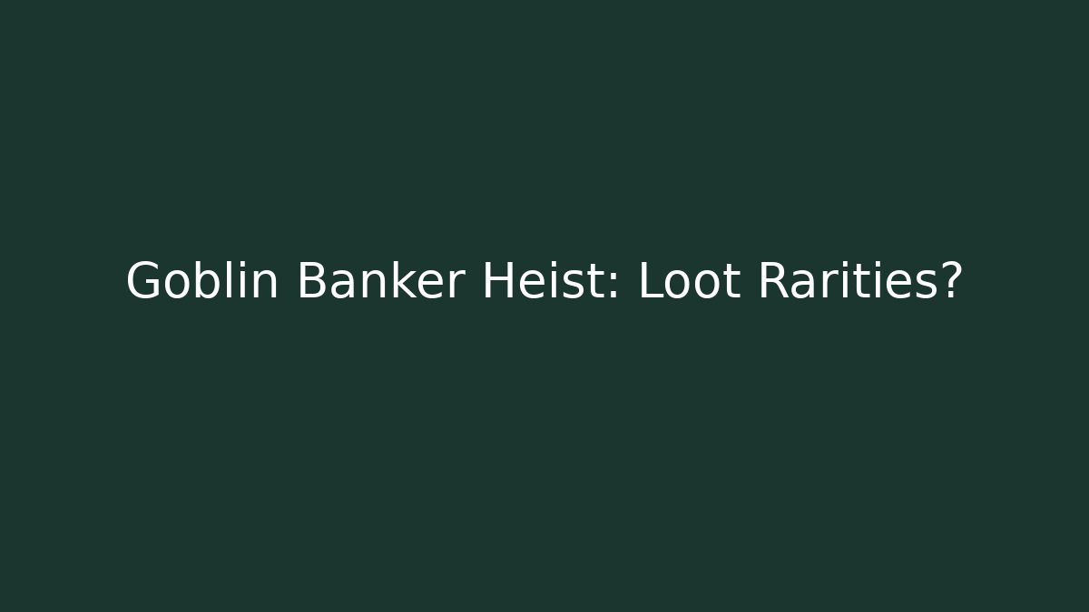 Goblin Banker Heist: Loot Rarities? - Critter Realm