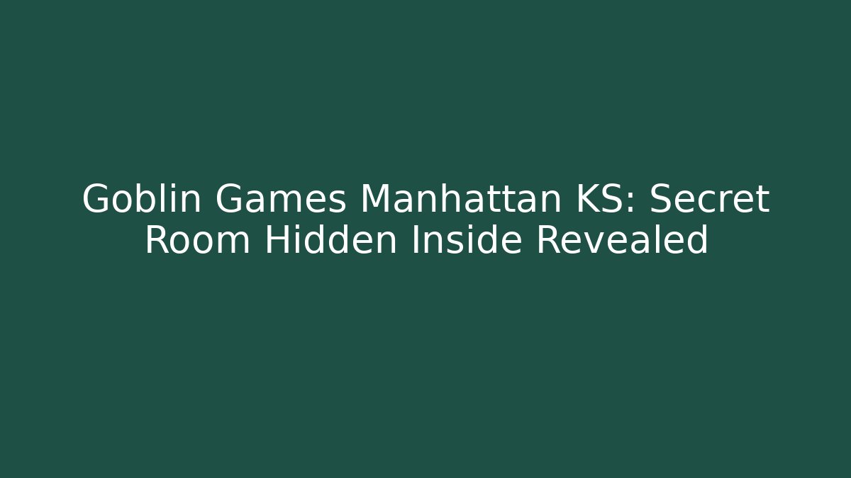 Goblin Games Manhattan KS: Secret Room Hidden Inside Revealed