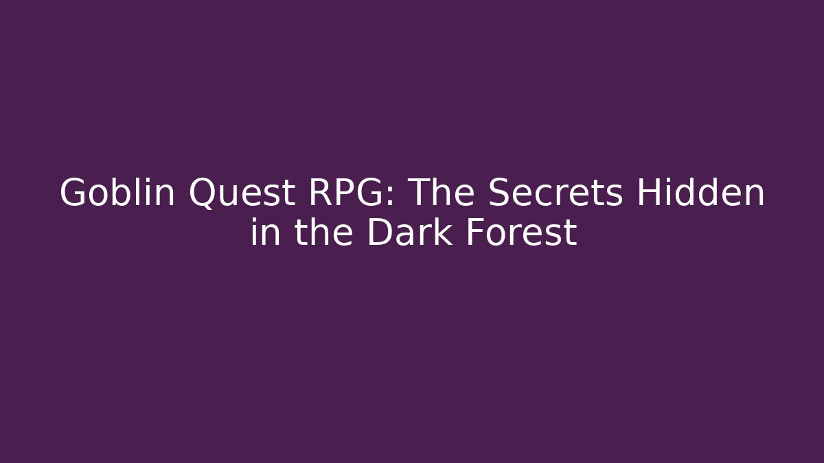 Goblin Quest RPG: The Secrets Hidden in the Dark Forest
