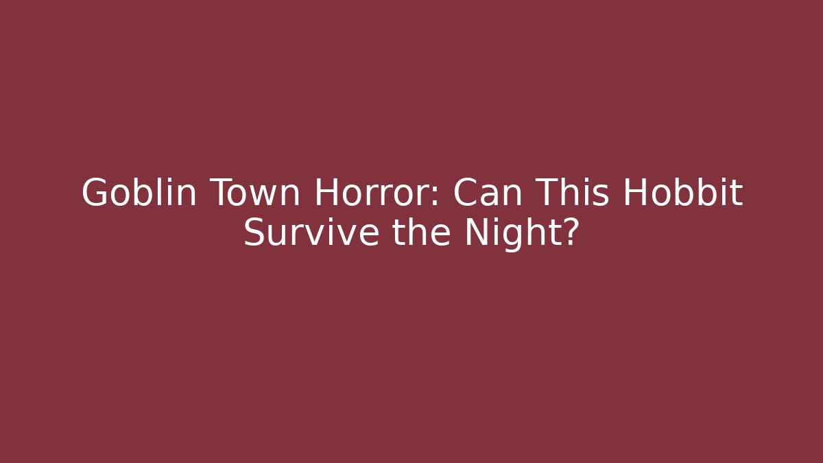 Goblin Town Horror: Can This Hobbit Survive the Night? - Critter Realm