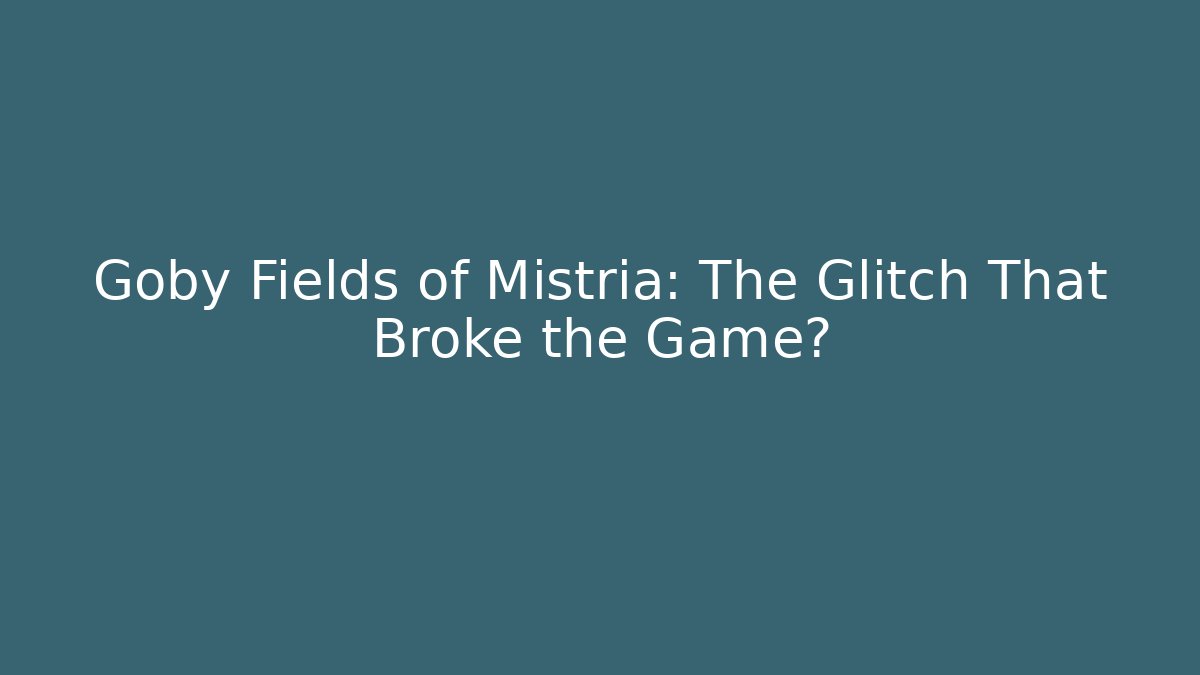 Goby Fields of Mistria: The Glitch That Broke the Game?