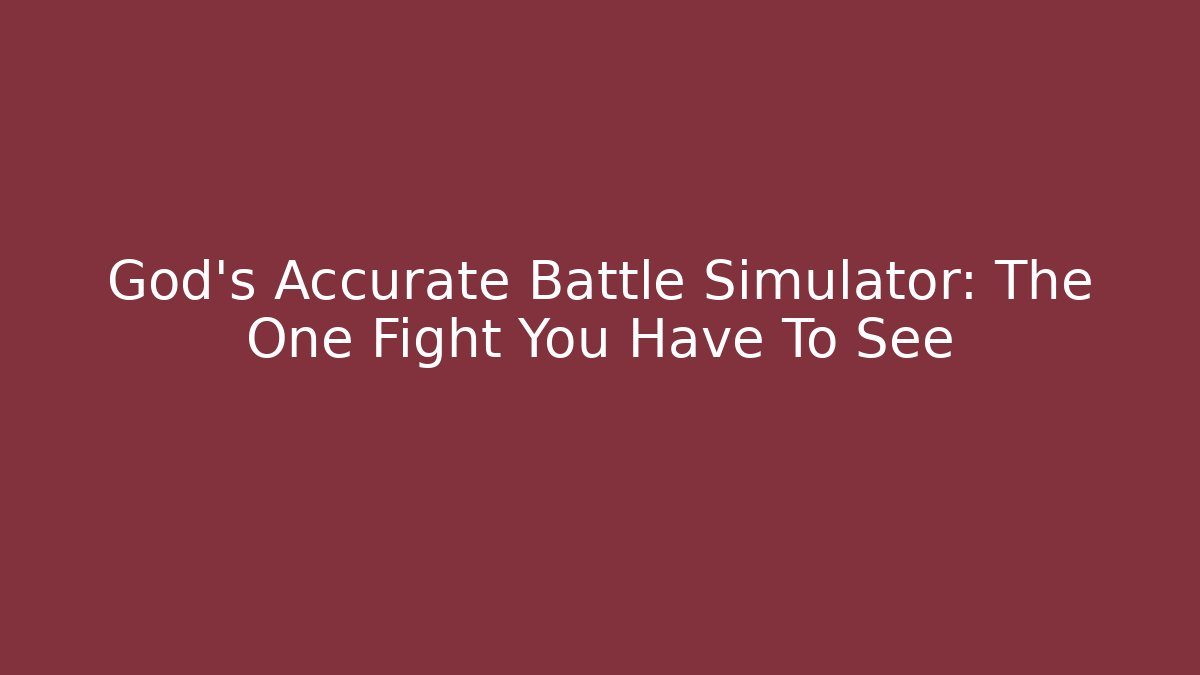God's Accurate Battle Simulator: The One Fight You Have To See