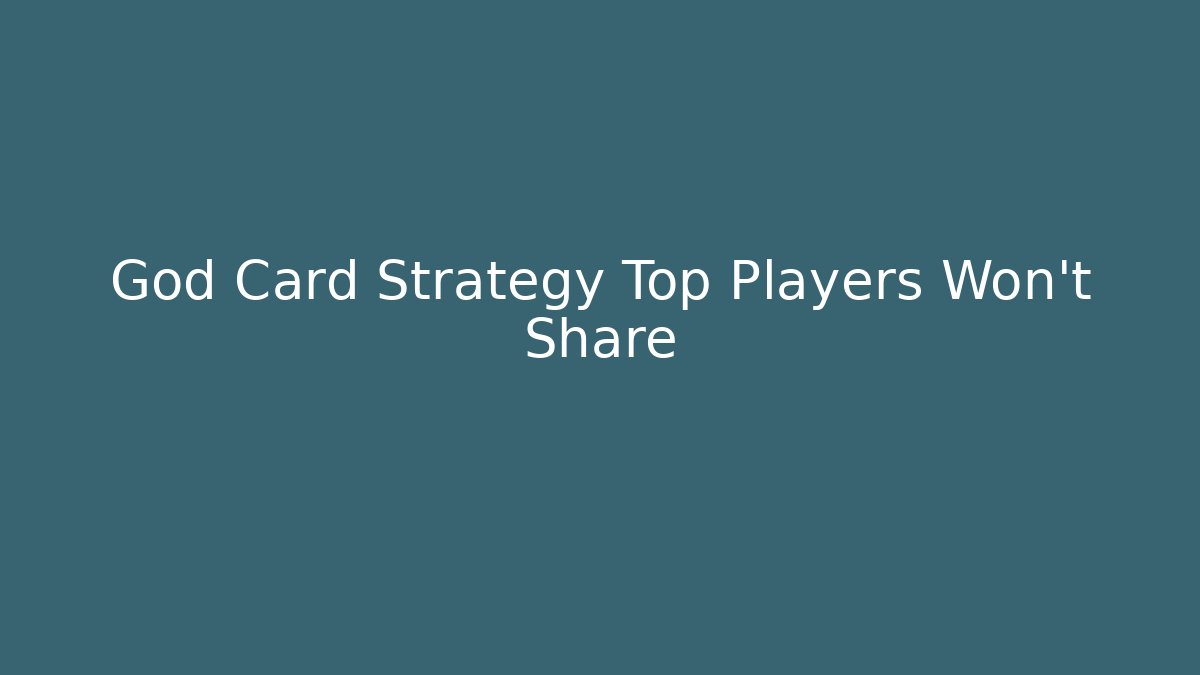 God Card Strategy Top Players Won't Share