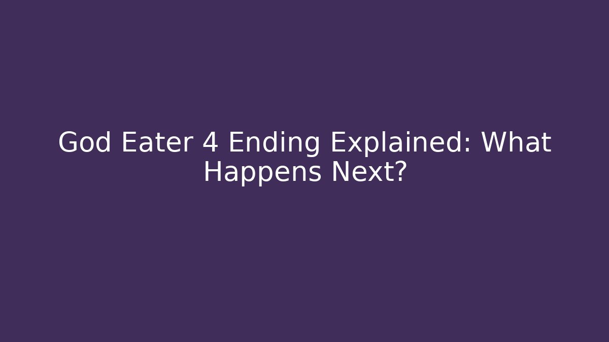 God Eater 4 Ending Explained: What Happens Next?