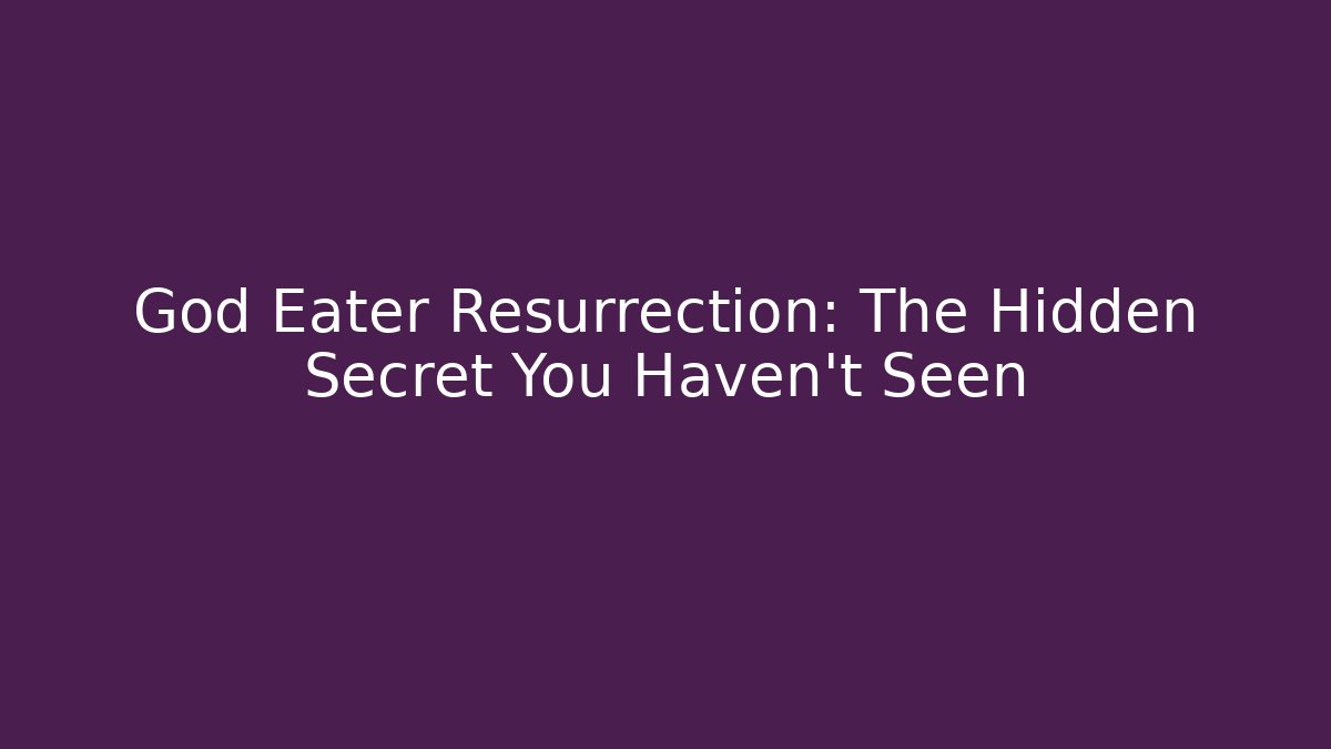 God Eater Resurrection: The Hidden Secret You Haven't Seen