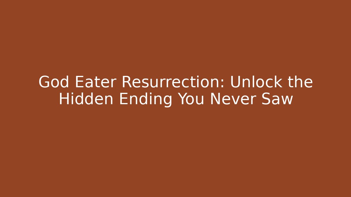 God Eater Resurrection: Unlock the Hidden Ending You Never Saw - Critter Realm