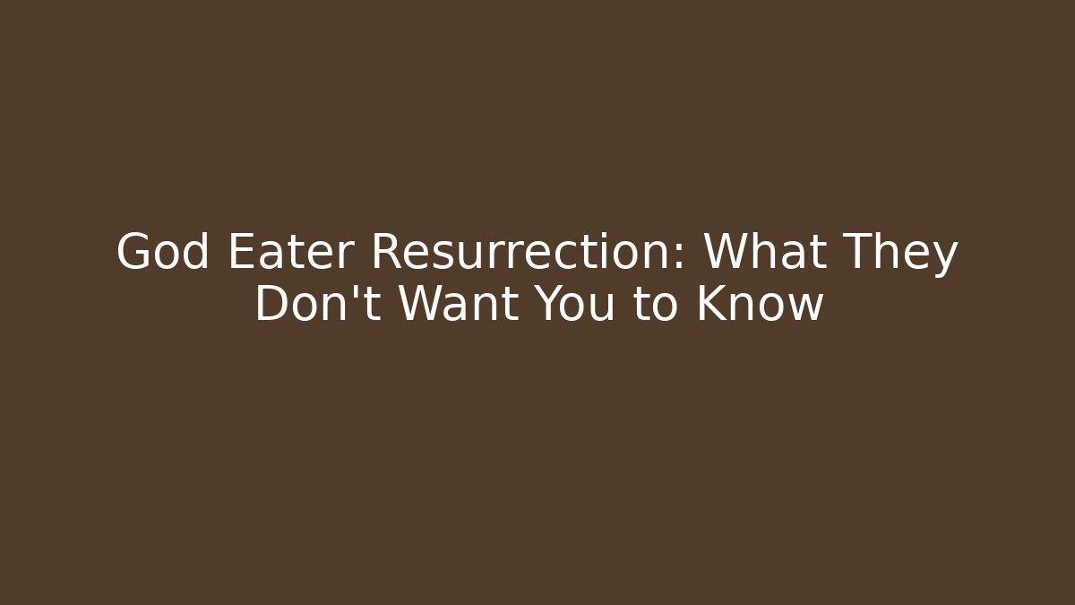 God Eater Resurrection: What They Don't Want You to Know