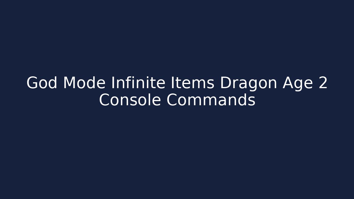 God Mode Infinite Items Dragon Age 2 Console Commands