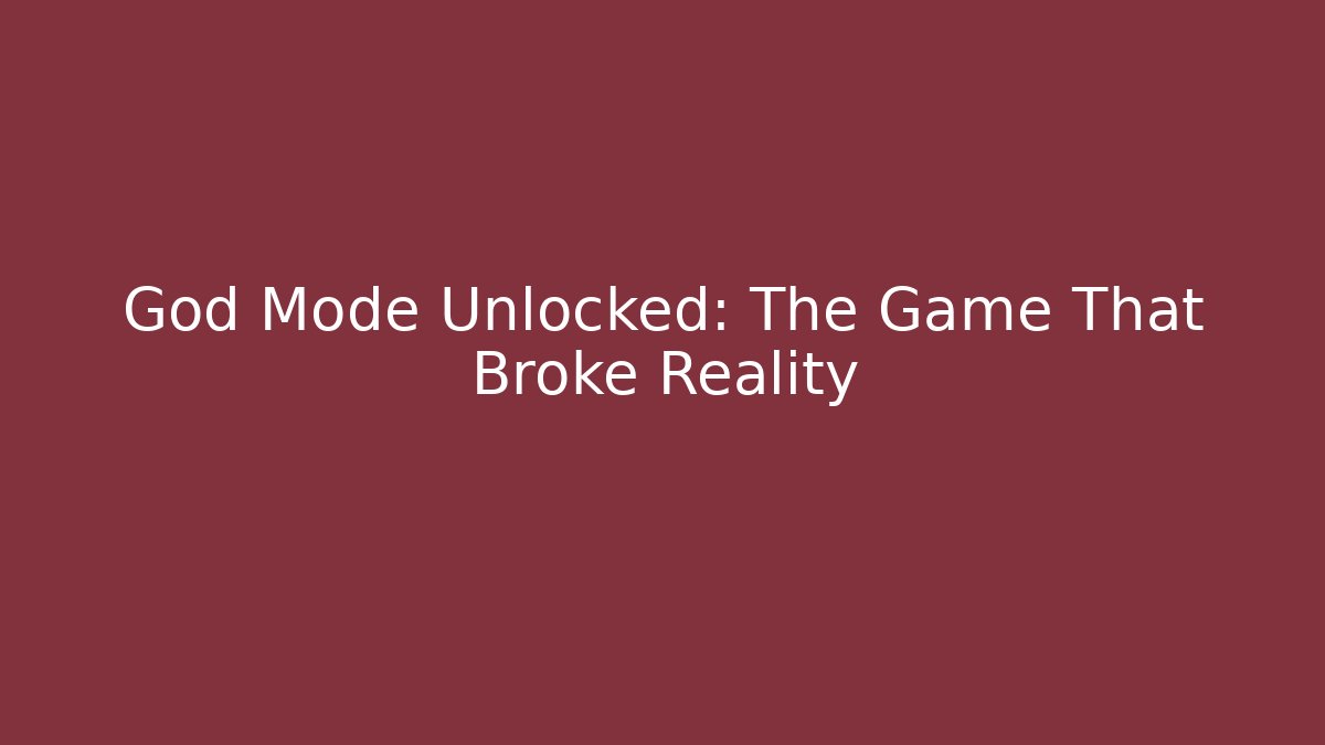 God Mode Unlocked: The Game That Broke Reality