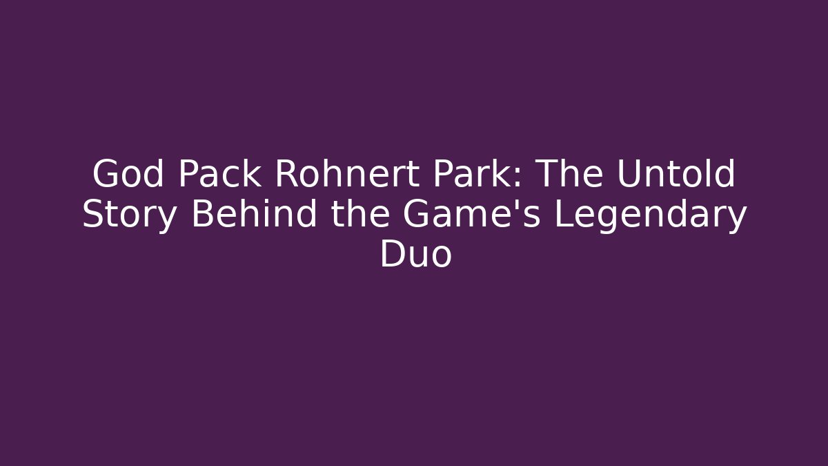 God Pack Rohnert Park: The Untold Story Behind the Game's Legendary Duo