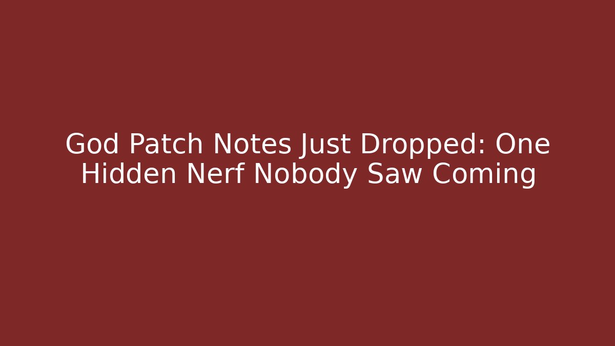 God Patch Notes Just Dropped: One Hidden Nerf Nobody Saw Coming