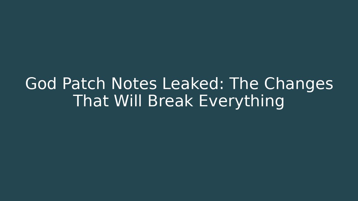 God Patch Notes Leaked: The Changes That Will Break Everything