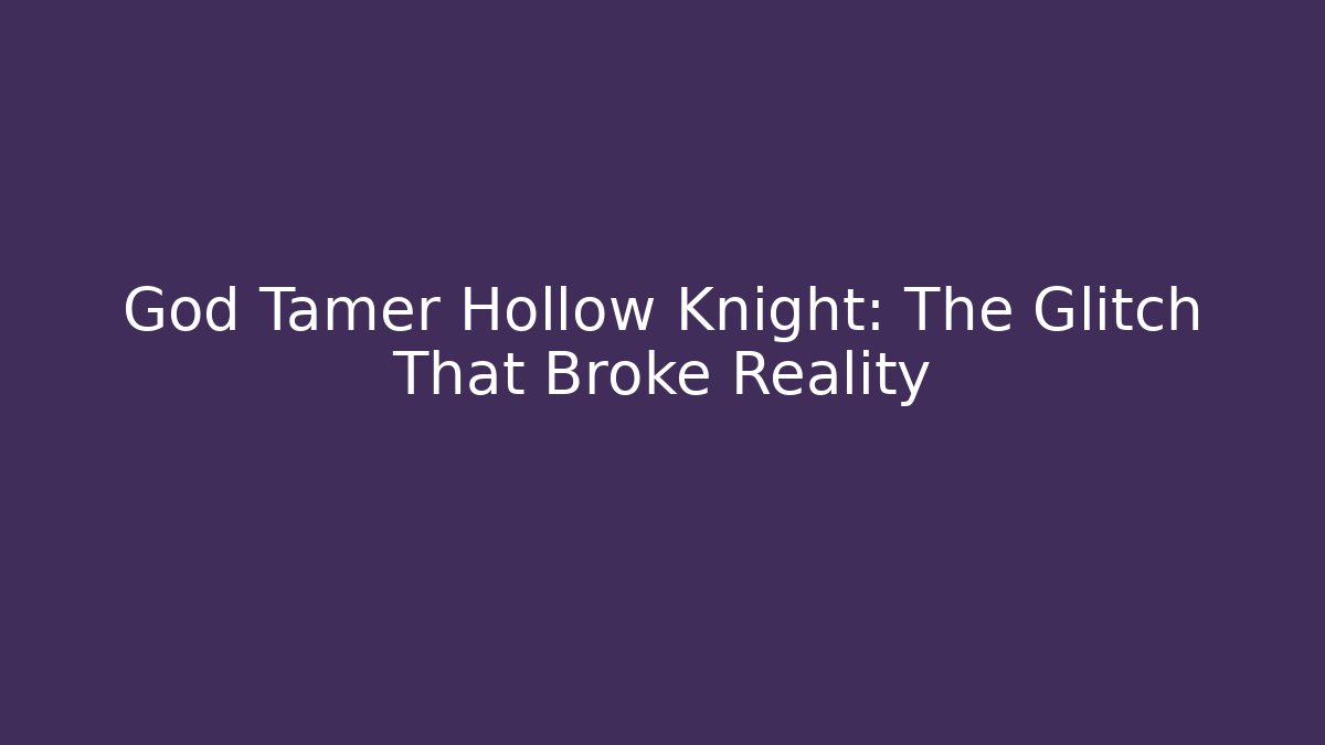 God Tamer Hollow Knight: The Glitch That Broke Reality - Critter Realm