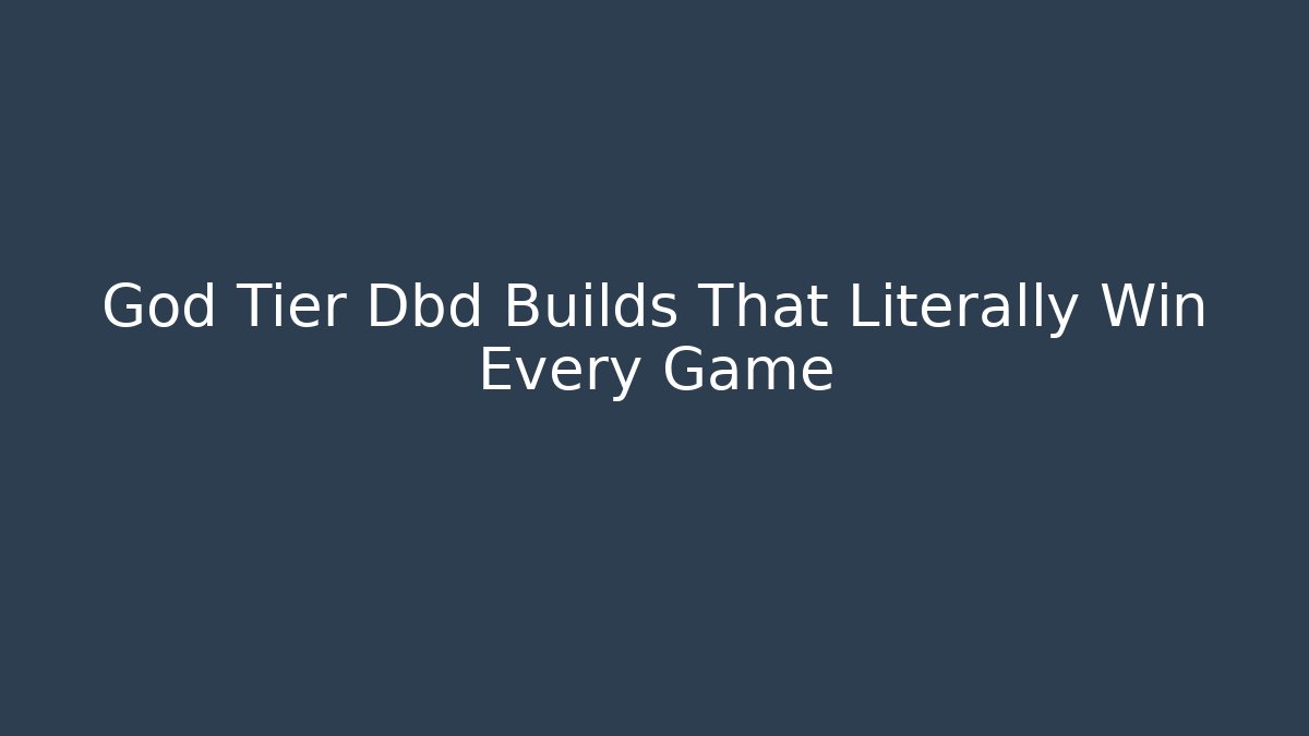God Tier Dbd Builds That Literally Win Every Game