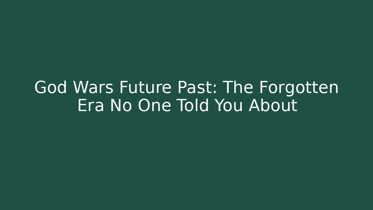 God Wars Future Past: The Forgotten Era No One Told You About