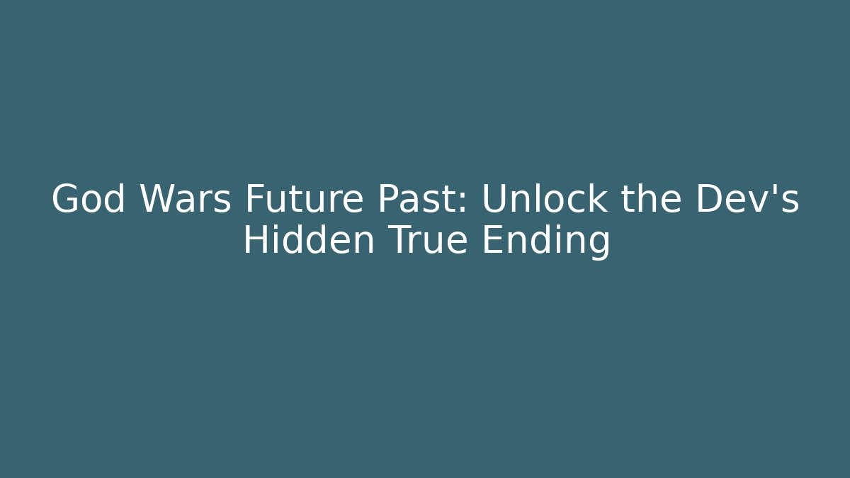 God Wars Future Past: Unlock the Dev's Hidden True Ending