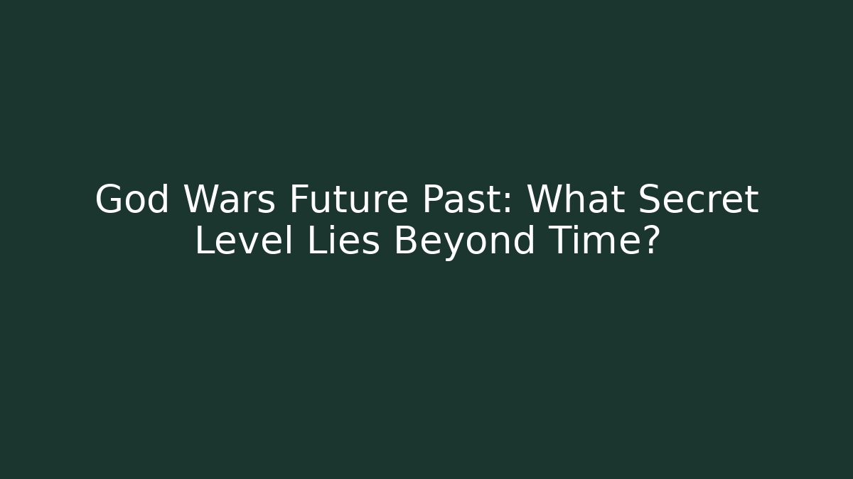 God Wars Future Past: What Secret Level Lies Beyond Time?