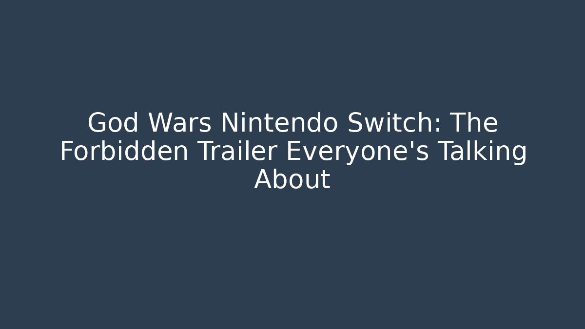 God Wars Nintendo Switch: The Forbidden Trailer Everyone’s Talking About
