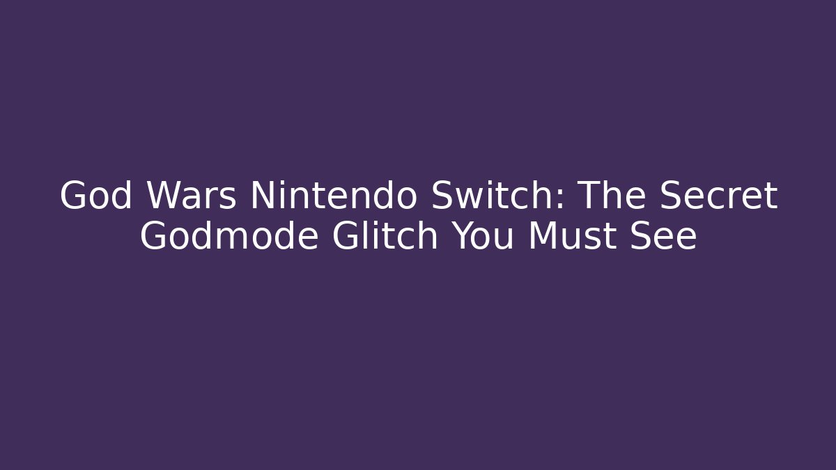 God Wars Nintendo Switch: The Secret Godmode Glitch You Must See