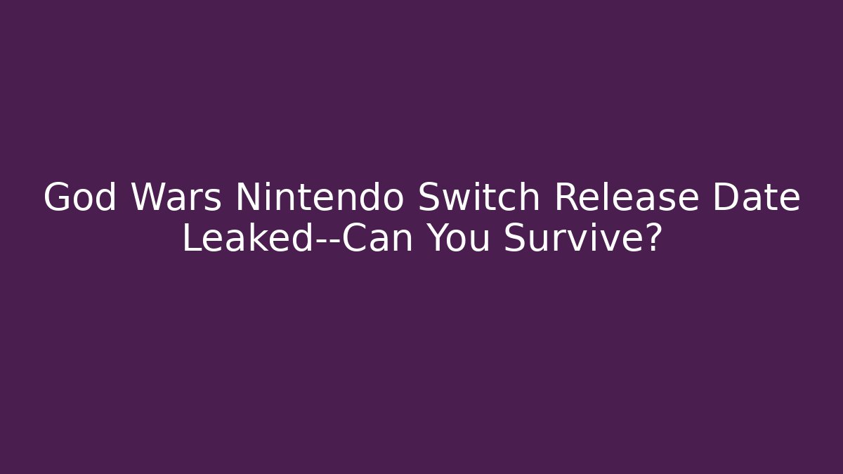 God Wars Nintendo Switch Release Date Leaked—Can You Survive?